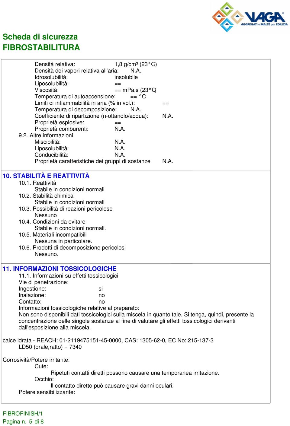 ): == Temperatura di decomposizione: Coefficiente di ripartizione (n-ottanolo/acqua): Proprietà esplosive: == Proprietà comburenti: 9.2.