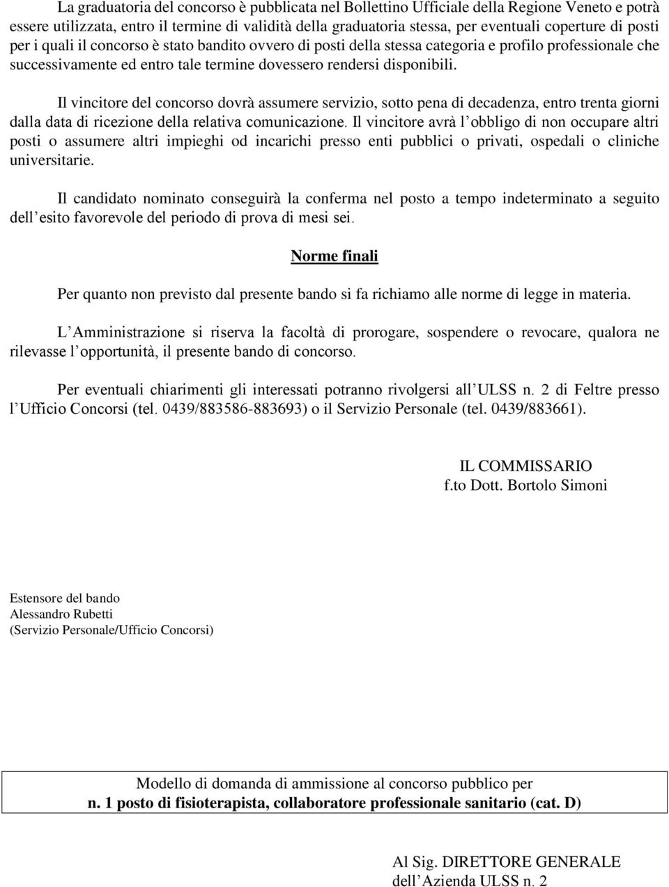 Il vincitore del concorso dovrà assumere servizio, sotto pena di decadenza, entro trenta giorni dalla data di ricezione della relativa comunicazione.