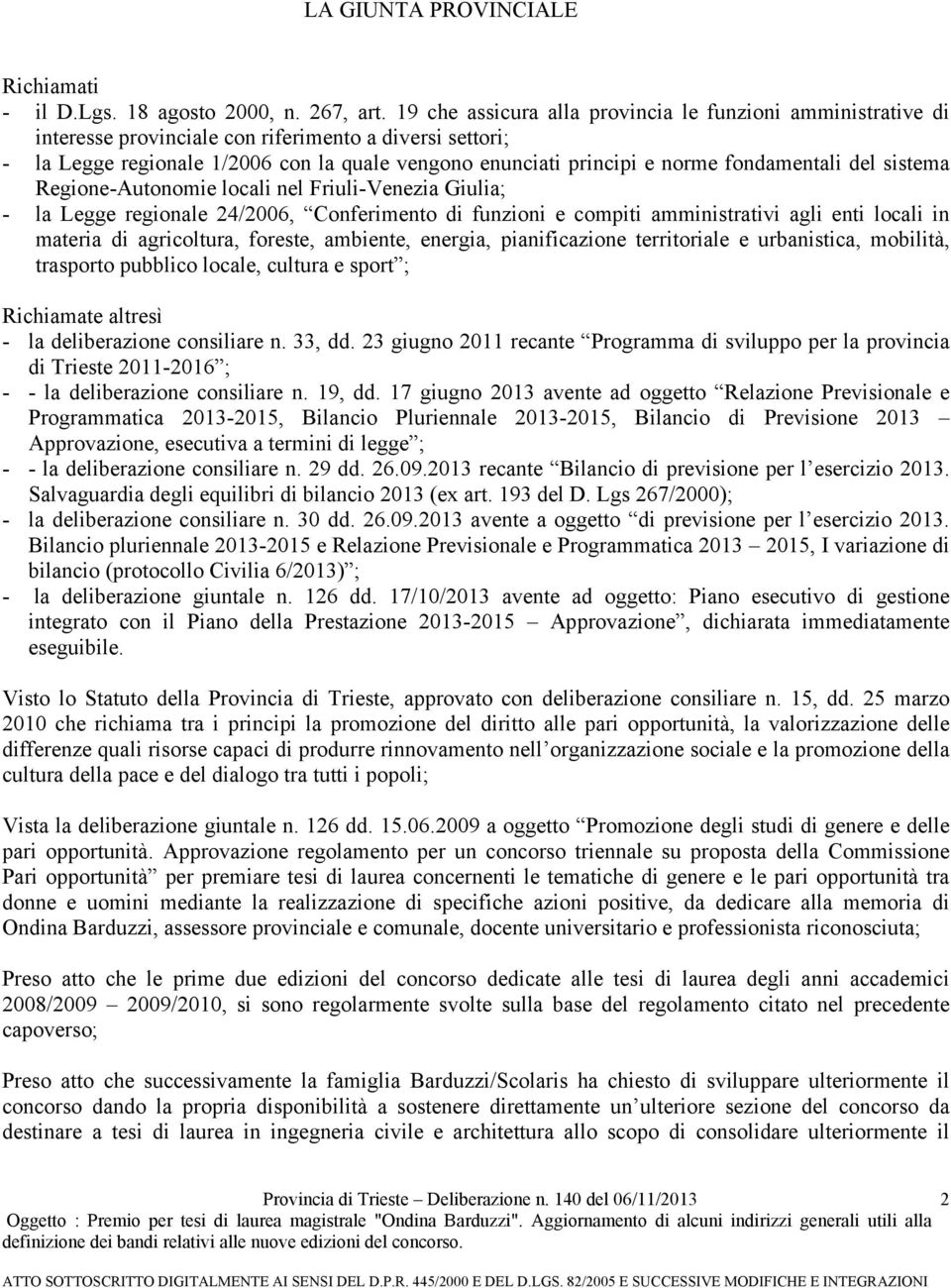 fondamentali del sistema Regione-Autonomie locali nel Friuli-Venezia Giulia; - la Legge regionale 24/2006, Conferimento di funzioni e compiti amministrativi agli enti locali in materia di