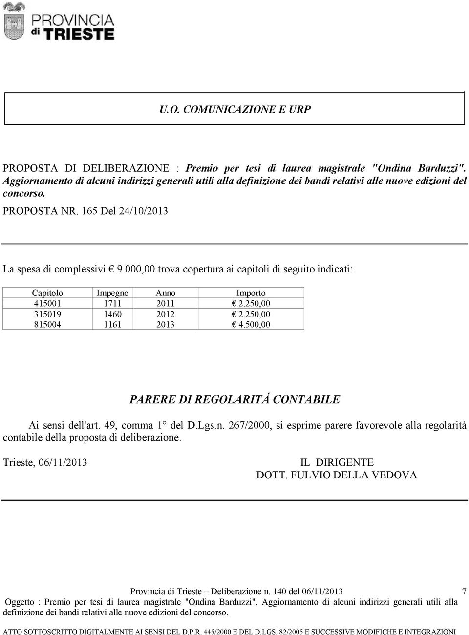 165 Del 24/10/2013 La spesa di complessivi 9.000,00 trova copertura ai capitoli di seguito indicati: Capitolo Impegno Anno Importo 415001 1711 2011 2.