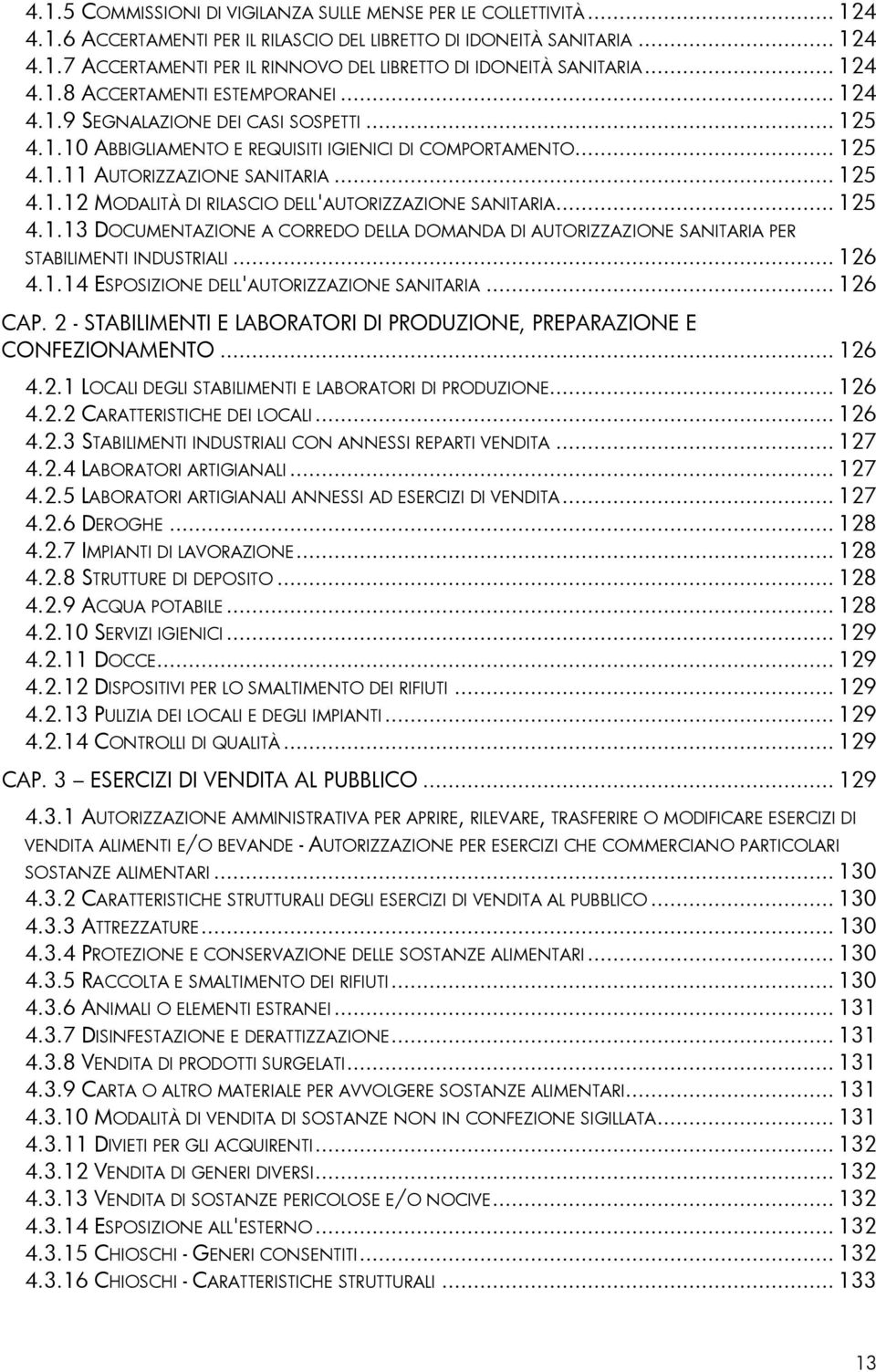 .. 125 4.1.13 DOCUMENTAZIONE A CORREDO DELLA DOMANDA DI AUTORIZZAZIONE SANITARIA PER STABILIMENTI INDUSTRIALI... 126 4.1.14 ESPOSIZIONE DELL'AUTORIZZAZIONE SANITARIA... 126 CAP.