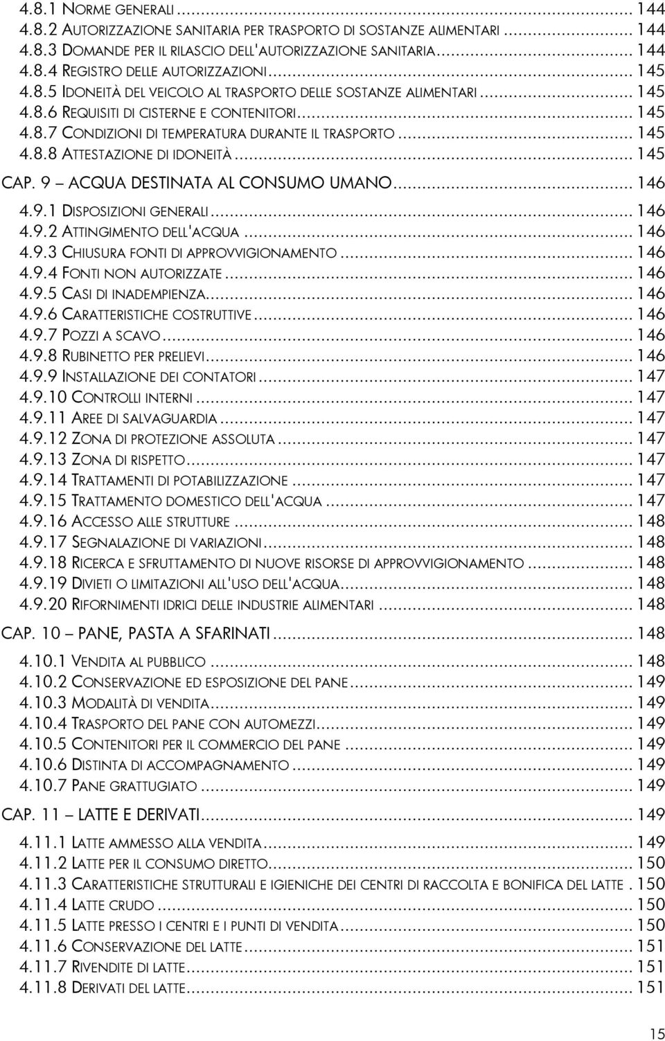 .. 145 CAP. 9 ACQUA DESTINATA AL CONSUMO UMANO... 146 4.9.1 DISPOSIZIONI GENERALI... 146 4.9.2 ATTINGIMENTO DELL'ACQUA... 146 4.9.3 CHIUSURA FONTI DI APPROVVIGIONAMENTO... 146 4.9.4 FONTI NON AUTORIZZATE.