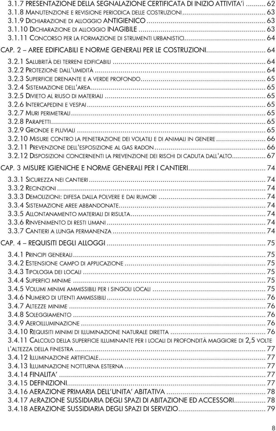 .. 64 3.2.3 SUPERFICIE DRENANTE E A VERDE PROFONDO... 65 3.2.4 SISTEMAZIONE DELL'AREA... 65 3.2.5 DIVIETO AL RIUSO DI MATERIALI... 65 3.2.6 INTERCAPEDINI E VESPAI... 65 3.2.7 MURI PERIMETRALI... 65 3.2.8 PARAPETTI.