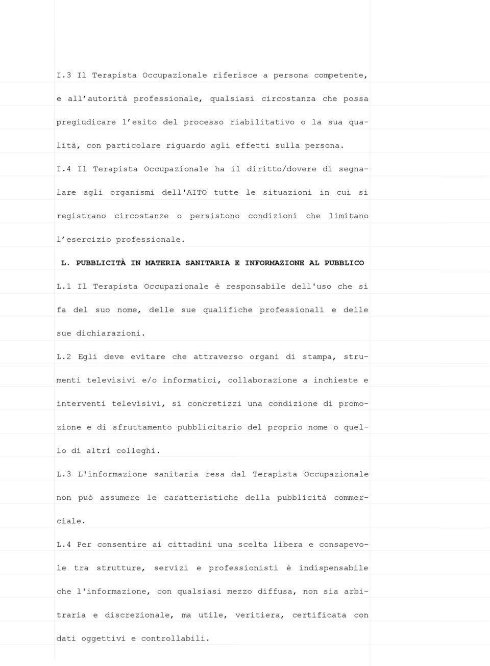 4 Il Terapista Occupazionale ha il diritto/dovere di segnalare agli organismi dell'aito tutte le situazioni in cui si registrano circostanze o persistono condizioni che limitano l esercizio