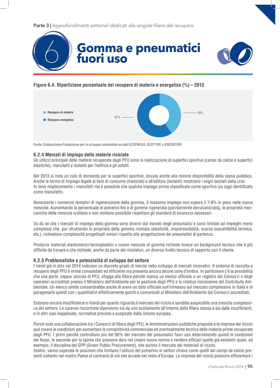 4 Mercati di impiego delle materie riciclate Gli utilizzi principali delle materie recuperate dagli PFU sono la realizzazione di superfici sportive (campi da calcio e superfici elastiche), manufatti