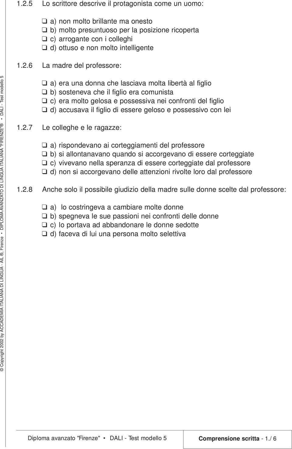 6 La madre del professore: a) era una donna che lasciava molta libertà al figlio b) sosteneva che il figlio era comunista c) era molto gelosa e possessiva nei confronti del figlio d) accusava il