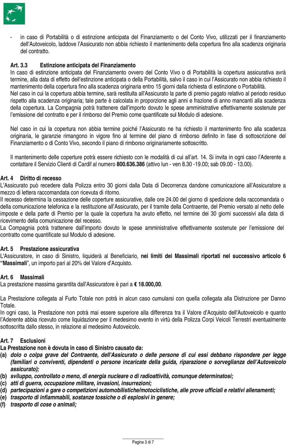 3 Estinzione anticipata del Finanziamento In caso di estinzione anticipata del Finanziamento ovvero del Conto Vivo o di Portabilità la copertura assicurativa avrà termine, alla data di effetto dell