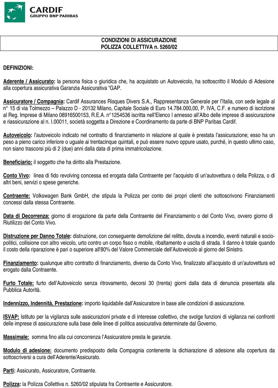 GAP. Assicuratore / Compagnia: Cardif Assurances Risques Divers S.A., Rappresentanza Generale per l Italia, con sede legale al n 15 di via Tolmezzo Palazzo D - 20132 Milano, Capitale Sociale di Euro 14.