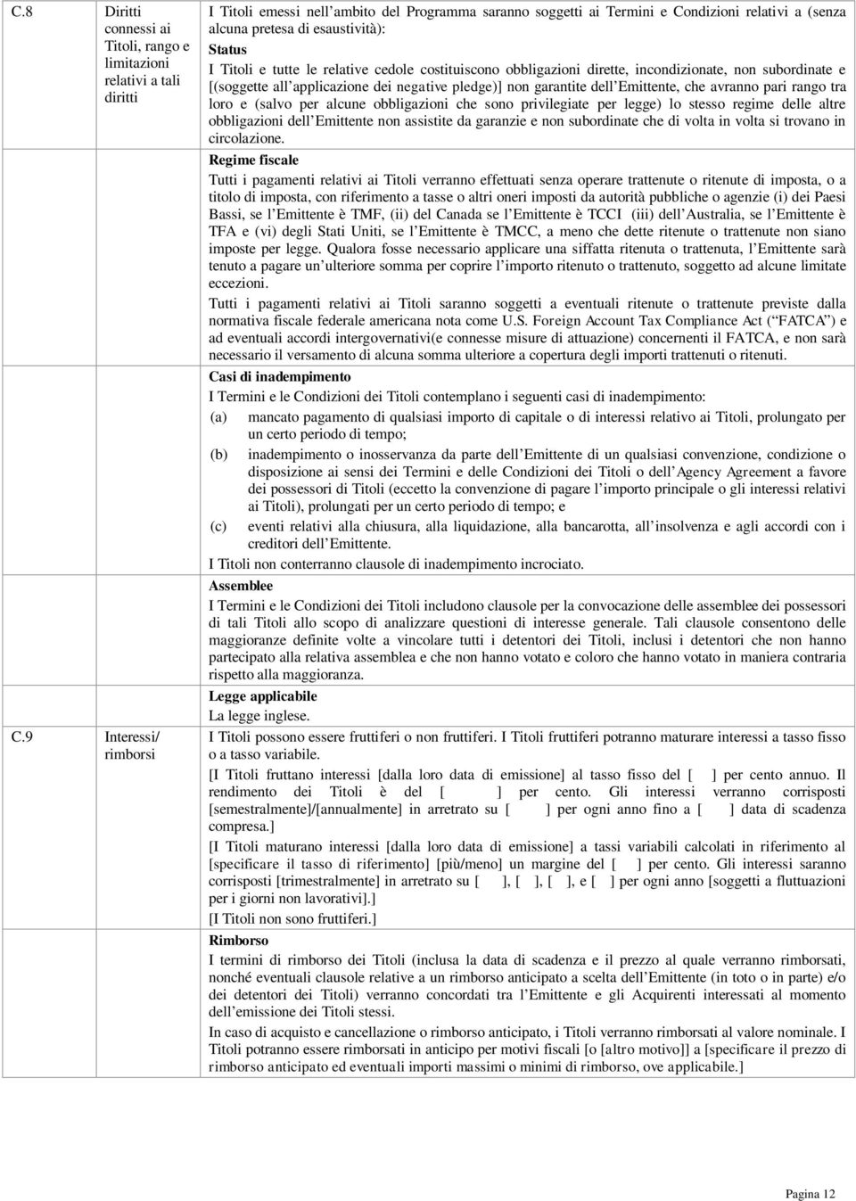 costituiscono obbligazioni dirette, incondizionate, non subordinate e [(soggette all applicazione dei negative pledge)] non garantite dell Emittente, che avranno pari rango tra loro e (salvo per