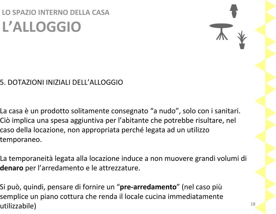 Ciò implica una spesa aggiuntiva per l abitante che potrebbe risultare, nel caso della locazione, non appropriata perché legata ad un utilizzo