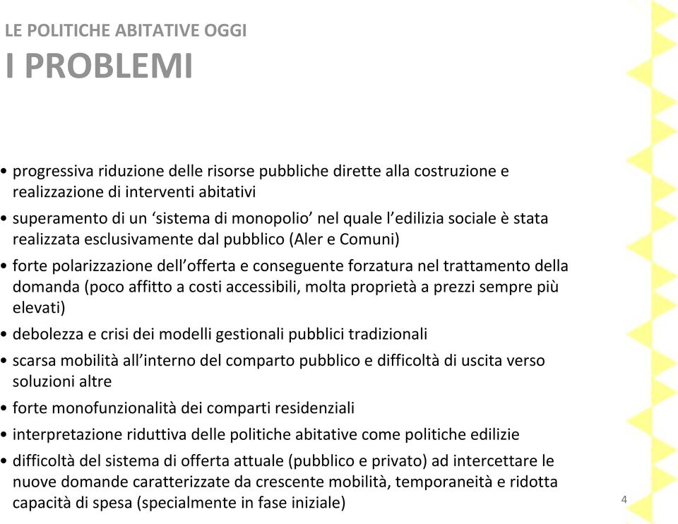 accessibili, molta proprietà a prezzi sempre più elevati) debolezza e crisi dei modelli gestionali pubblici tradizionali scarsa mobilità all interno del comparto pubblico e difficoltà di uscita verso