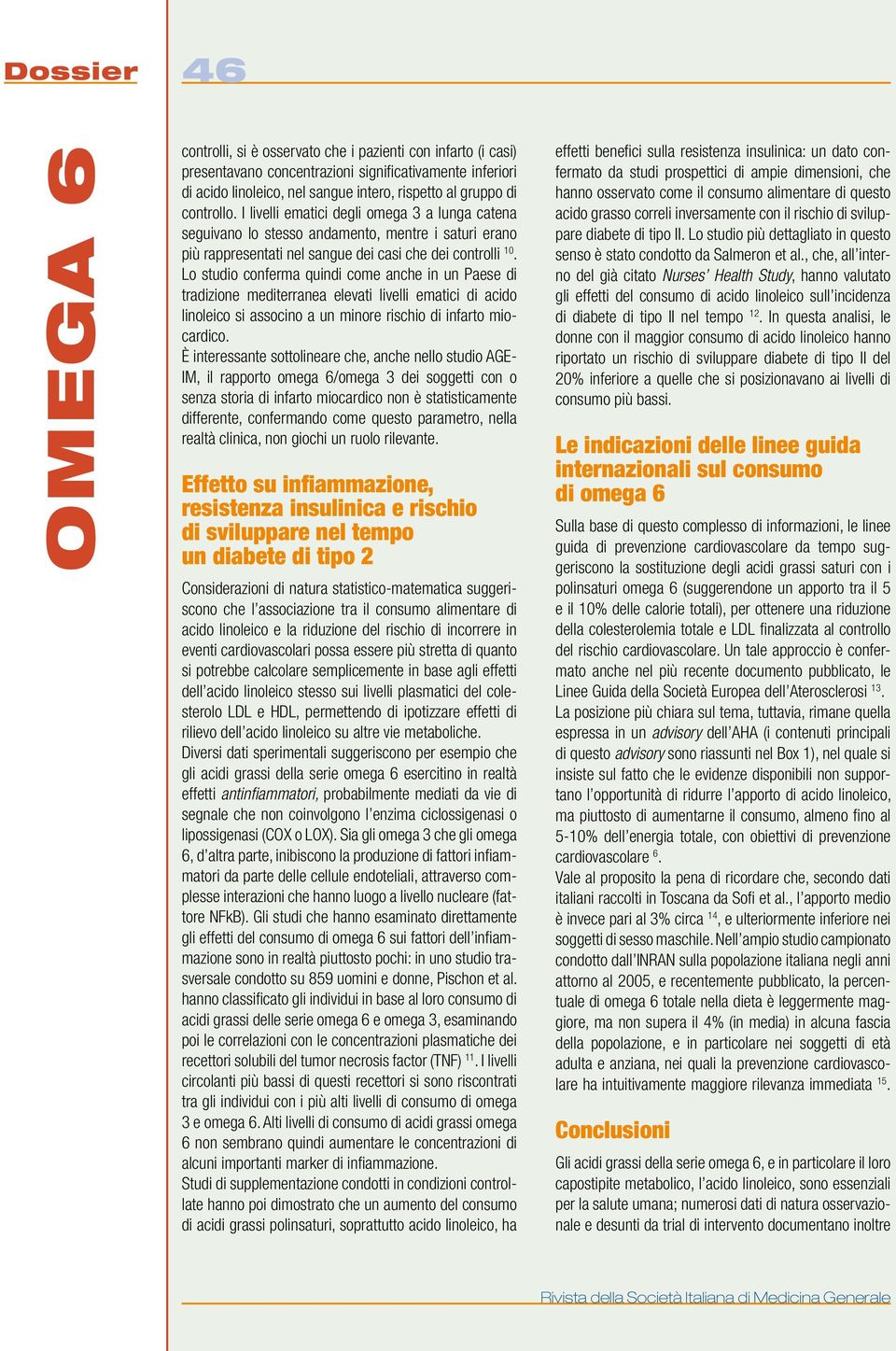 Lo studio conferma quindi come anche in un Paese di tradizione mediterranea elevati livelli ematici di acido linoleico si associno a un minore rischio di infarto miocardico.