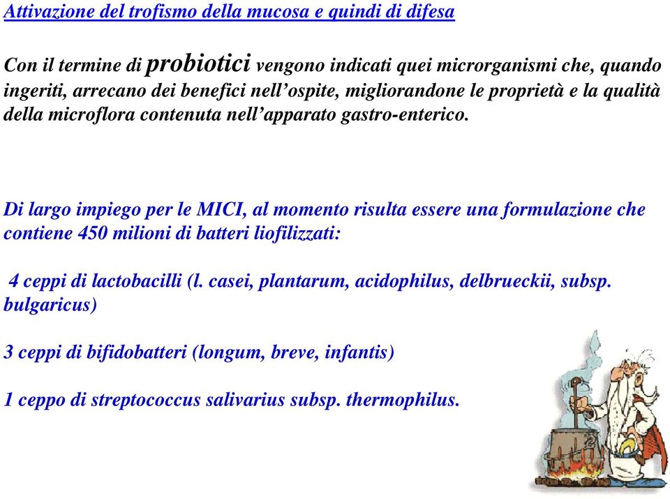 Di largo impiego per le MICI, al momento risulta essere una formulazione che contiene 450 milioni di batteri liofilizzati: 4 ceppi di lactobacilli (l.