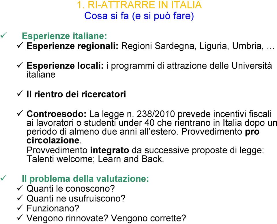 238/2010 prevede incentivi fiscali ai lavoratori o studenti under 40 che rientrano in Italia dopo un periodo di almeno due anni all estero.