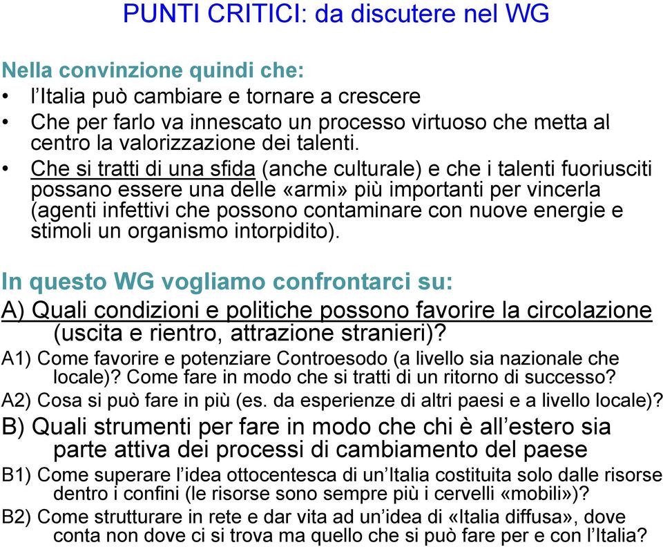 Che si tratti di una sfida (anche culturale) e che i talenti fuoriusciti possano essere una delle «armi» più importanti per vincerla (agenti infettivi che possono contaminare con nuove energie e