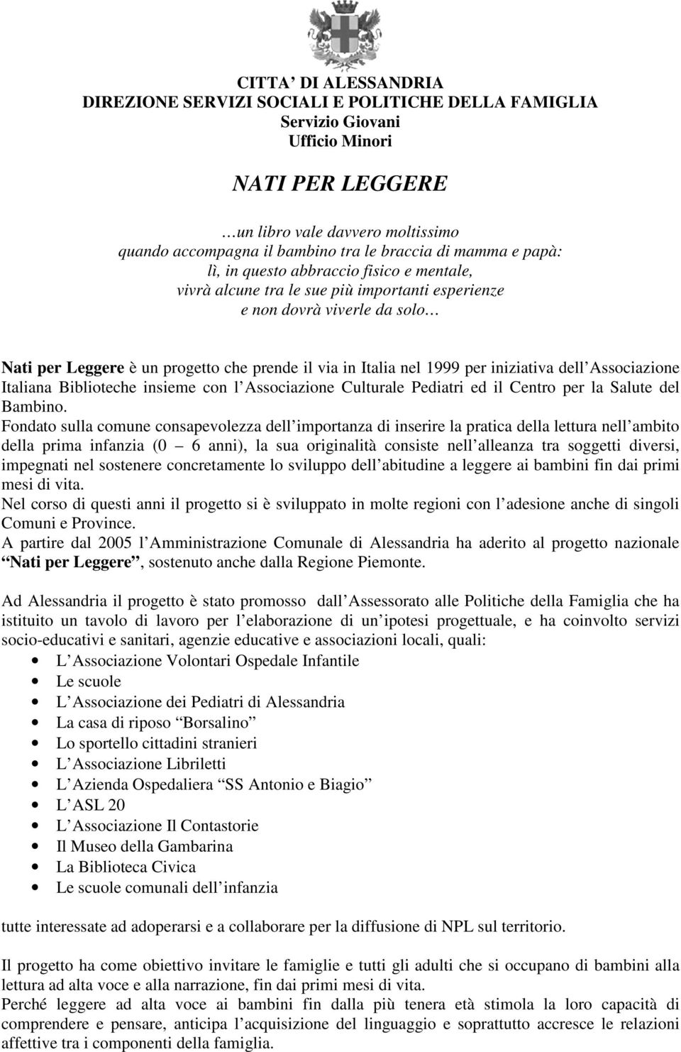 1999 per iniziativa dell Associazione Italiana Biblioteche insieme con l Associazione Culturale Pediatri ed il Centro per la Salute del Bambino.
