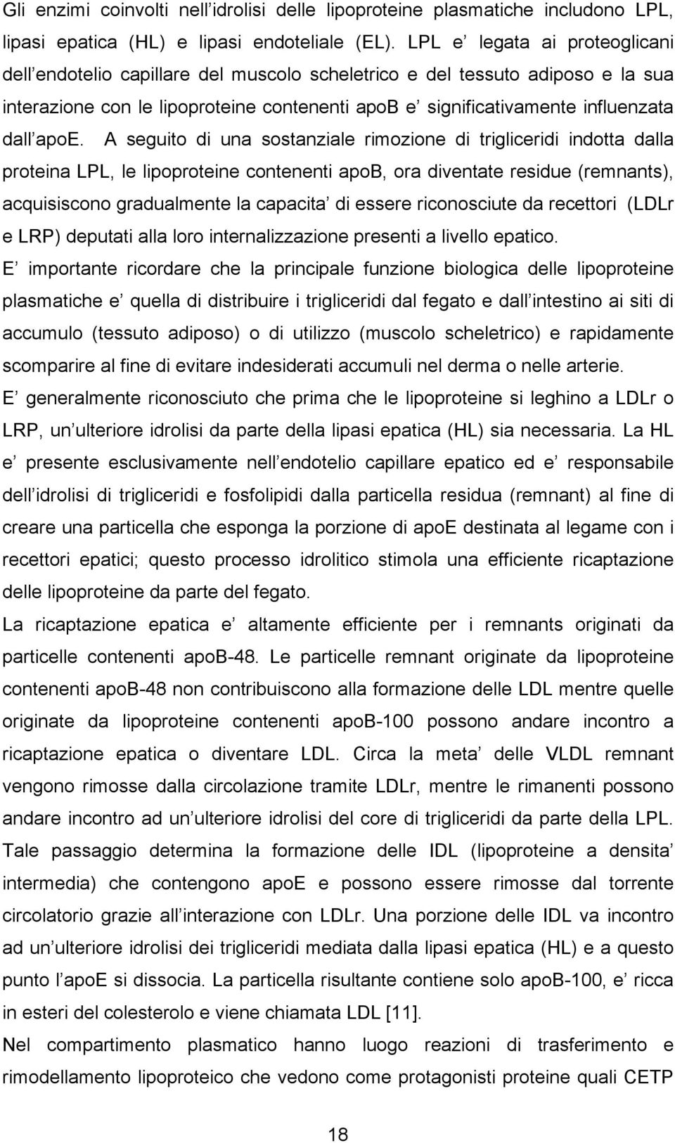 apoe. A seguito di una sostanziale rimozione di trigliceridi indotta dalla proteina LPL, le lipoproteine contenenti apob, ora diventate residue (remnants), acquisiscono gradualmente la capacita di