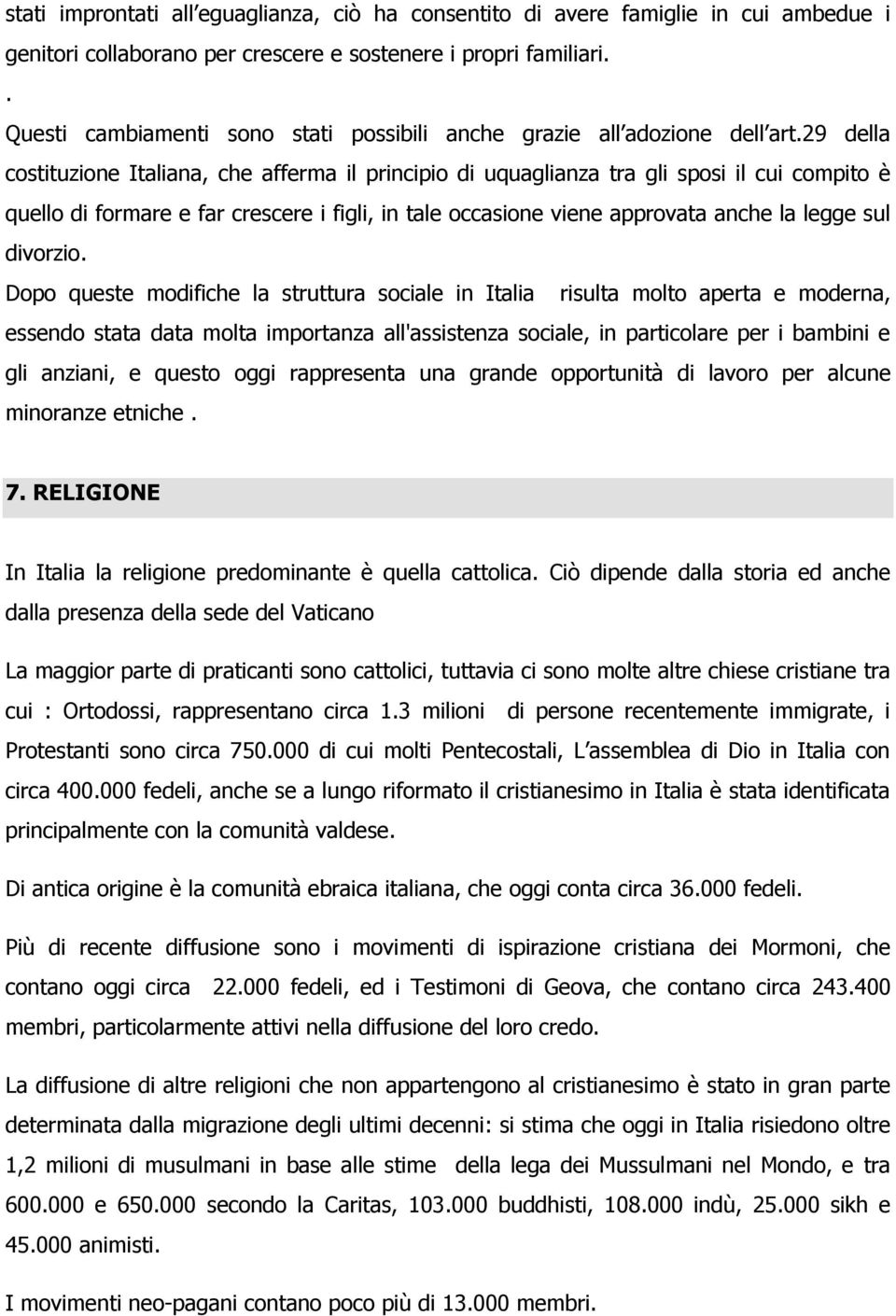 29 della costituzione Italiana, che afferma il principio di uquaglianza tra gli sposi il cui compito è quello di formare e far crescere i figli, in tale occasione viene approvata anche la legge sul