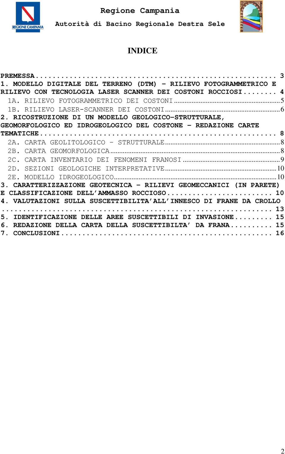 CARTA GEOLITOLOGICO STRUTTURALE...8 2B. CARTA GEOMORFOLOGICA...8 2C. CARTA INVENTARIO DEI FENOMENI FRANOSI...9 2D. SEZIONI GEOLOGICHE INTERPRETATIVE...10 2E. MODELLO IDROGEOLOGICO...10 3.