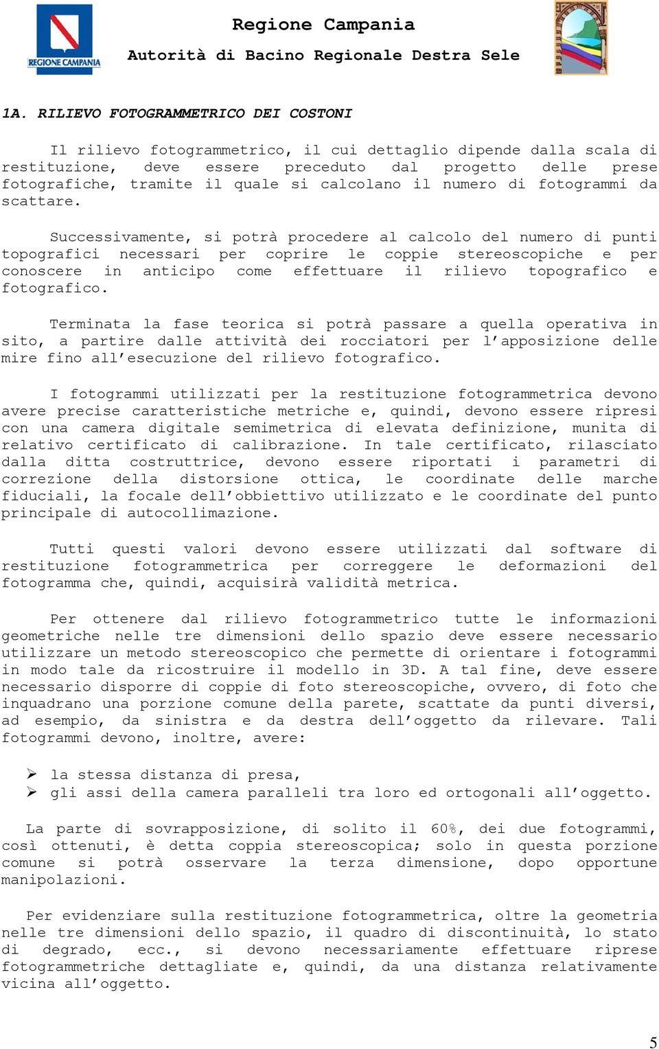 Successivamente, si potrà procedere al calcolo del numero di punti topografici necessari per coprire le coppie stereoscopiche e per conoscere in anticipo come effettuare il rilievo topografico e