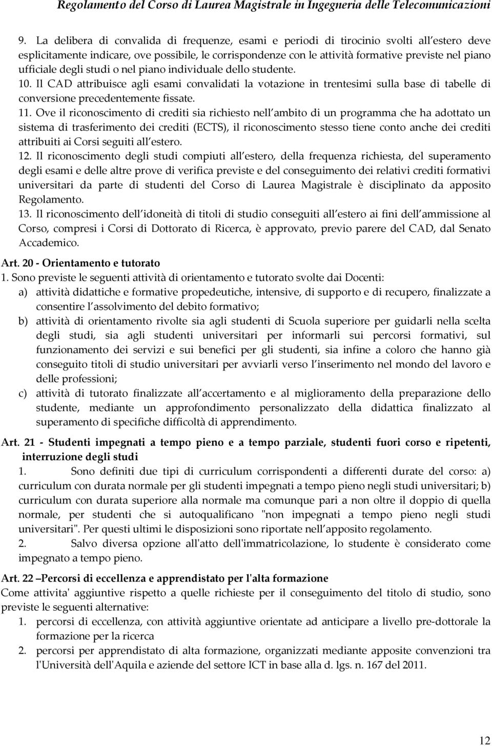 Ove il riconoscimento di crediti sia richiesto nell ambito di un programma che ha adottato un sistema di trasferimento dei crediti (ECTS), il riconoscimento stesso tiene conto anche dei crediti