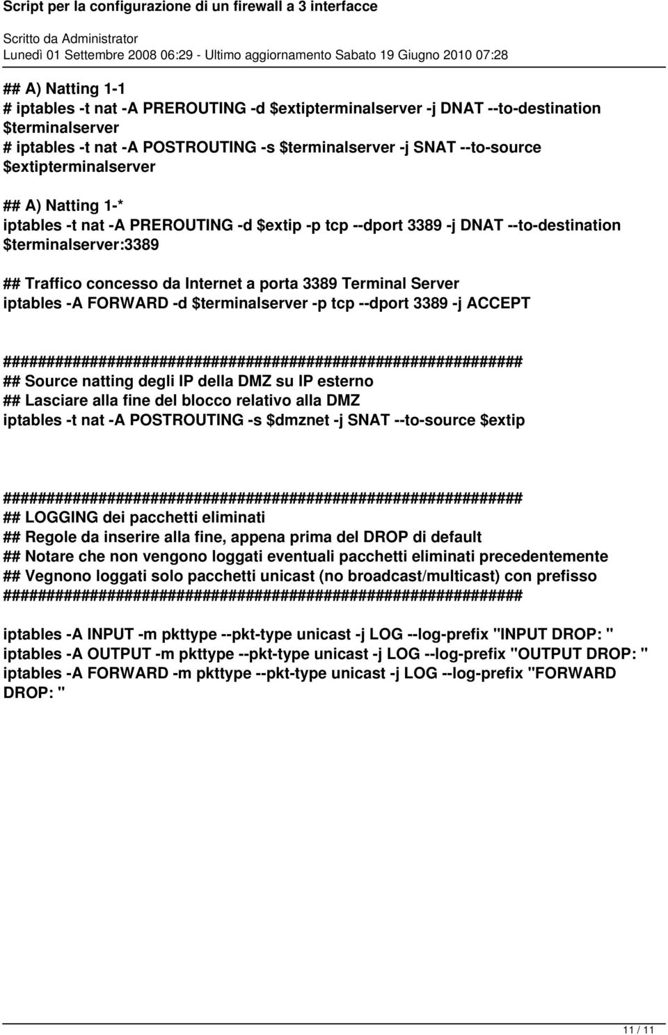 Server iptables -A FORWARD -d $terminalserver -p tcp --dport 3389 -j ACCEPT ## Source natting degli IP della DMZ su IP esterno ## Lasciare alla fine del blocco relativo alla DMZ iptables -t nat -A