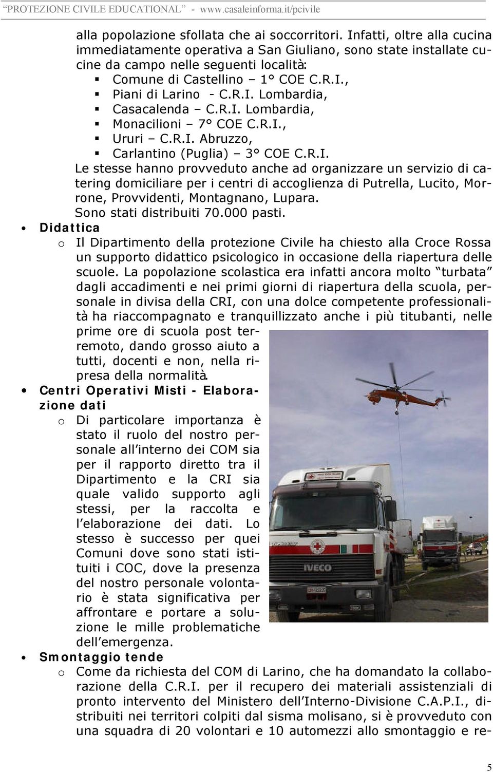 R.I. Lombardia, Monacilioni 7 COE C.R.I., Ururi C.R.I. Abruzzo, Carlantino (Puglia) 3 COE C.R.I. Le stesse hanno provveduto anche ad organizzare un servizio di catering domiciliare per i centri di accoglienza di Putrella, Lucito, Morrone, Provvidenti, Montagnano, Lupara.