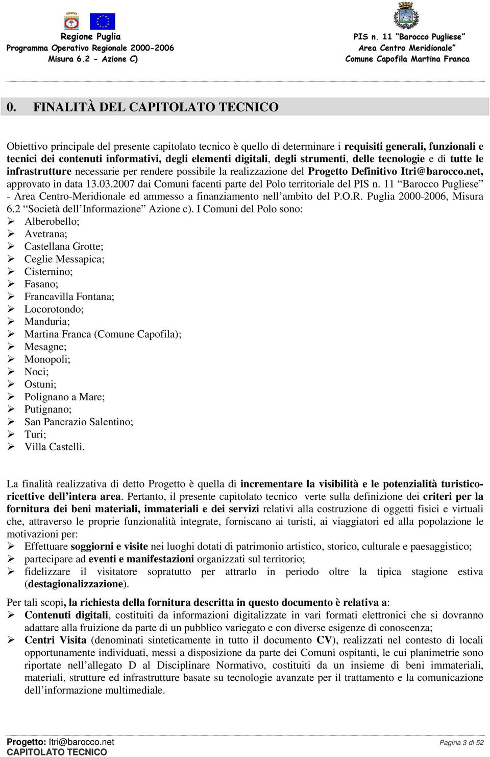 2007 dai Comuni facenti parte del Polo territoriale del - Area Centro-Meridionale ed ammesso a finanziamento nell ambito del P.O.R. Puglia 2000-2006, Misura 6.2 Società dell Informazione Azione c).