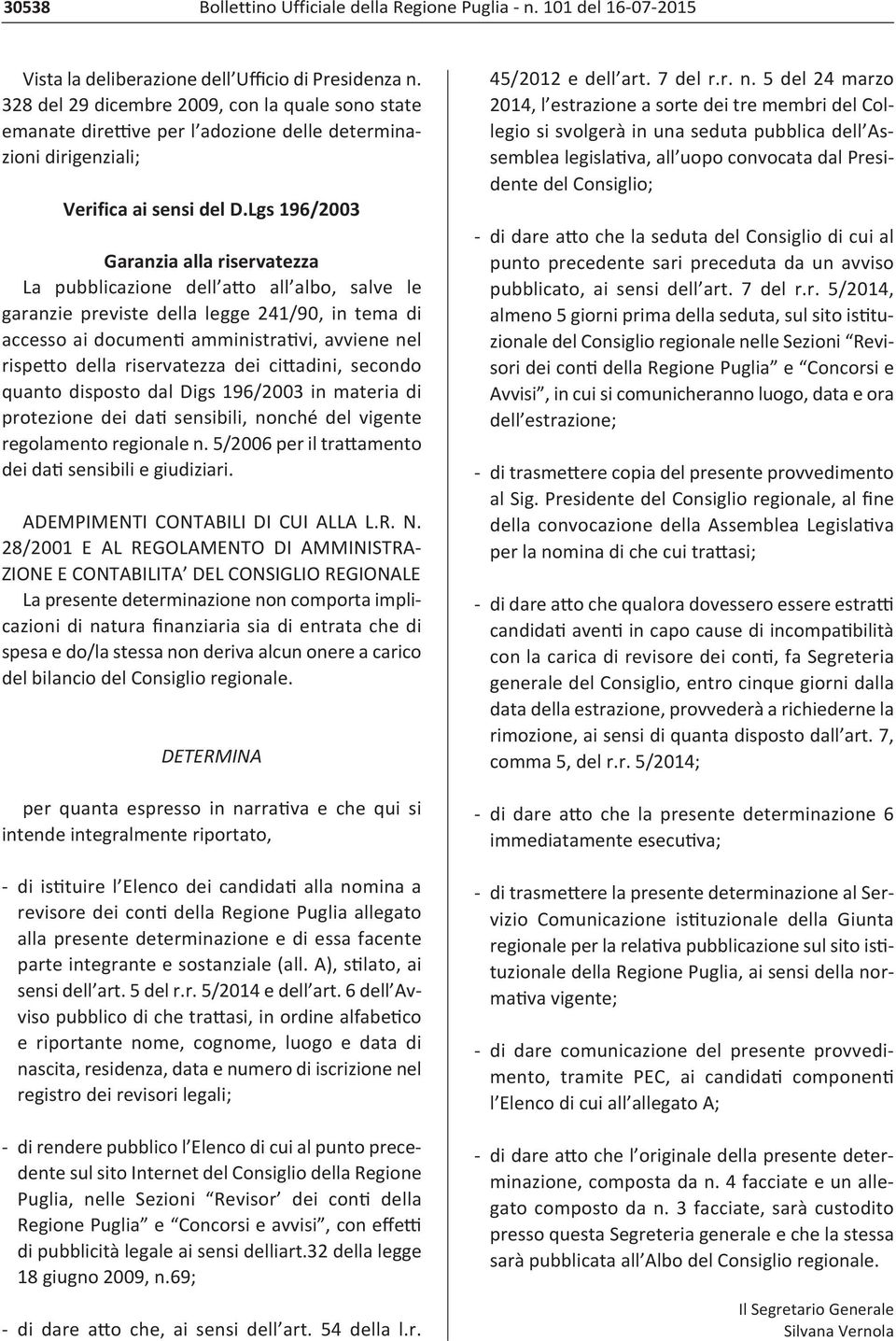 Lgs 196/2003 Garanzia alla riservatezza La pubblicazione dell atto all albo, salve le garanzie previste della legge 241/90, in tema di accesso ai documenti amministrativi, avviene nel rispetto della