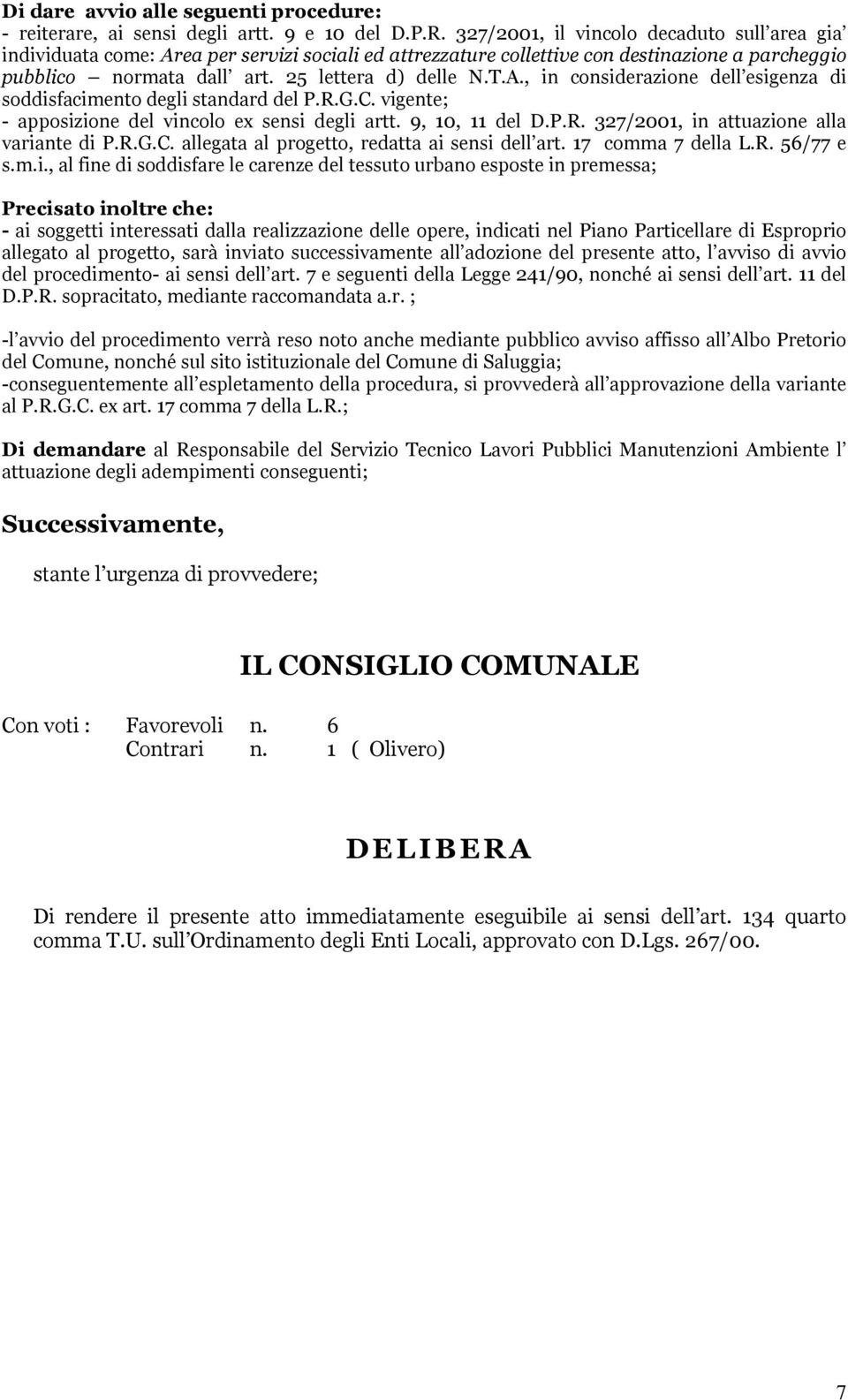 R.G.C. vigente; - apposizione del vincolo ex sensi degli artt. 9, 10, 11 del D.P.R. 327/2001, in attuazione alla variante di P.R.G.C. allegata al progetto, redatta ai sensi dell art.