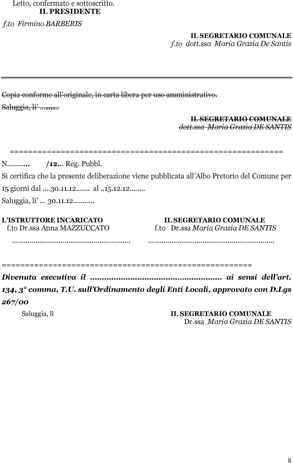 Si certifica che la presente deliberazione viene pubblicata all Albo Pretorio del Comune per 15 giorni dal...30.11.12... al..15.12.12... Saluggia, li... 30.11.12... L ISTRUTTORE INCARICATO f.to Dr.