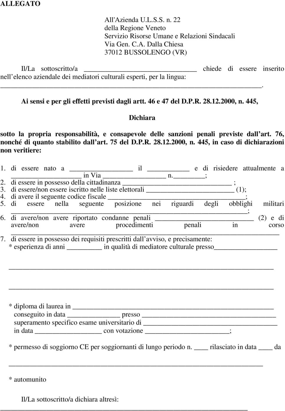 76, nonché di quanto stabilito dall art. 75 del D.P.R. 28.12.2000, n. 445, in caso di dichiarazioni non veritiere: 1. di essere nato a il e di risiedere attualmente a in Via n. ; 2.