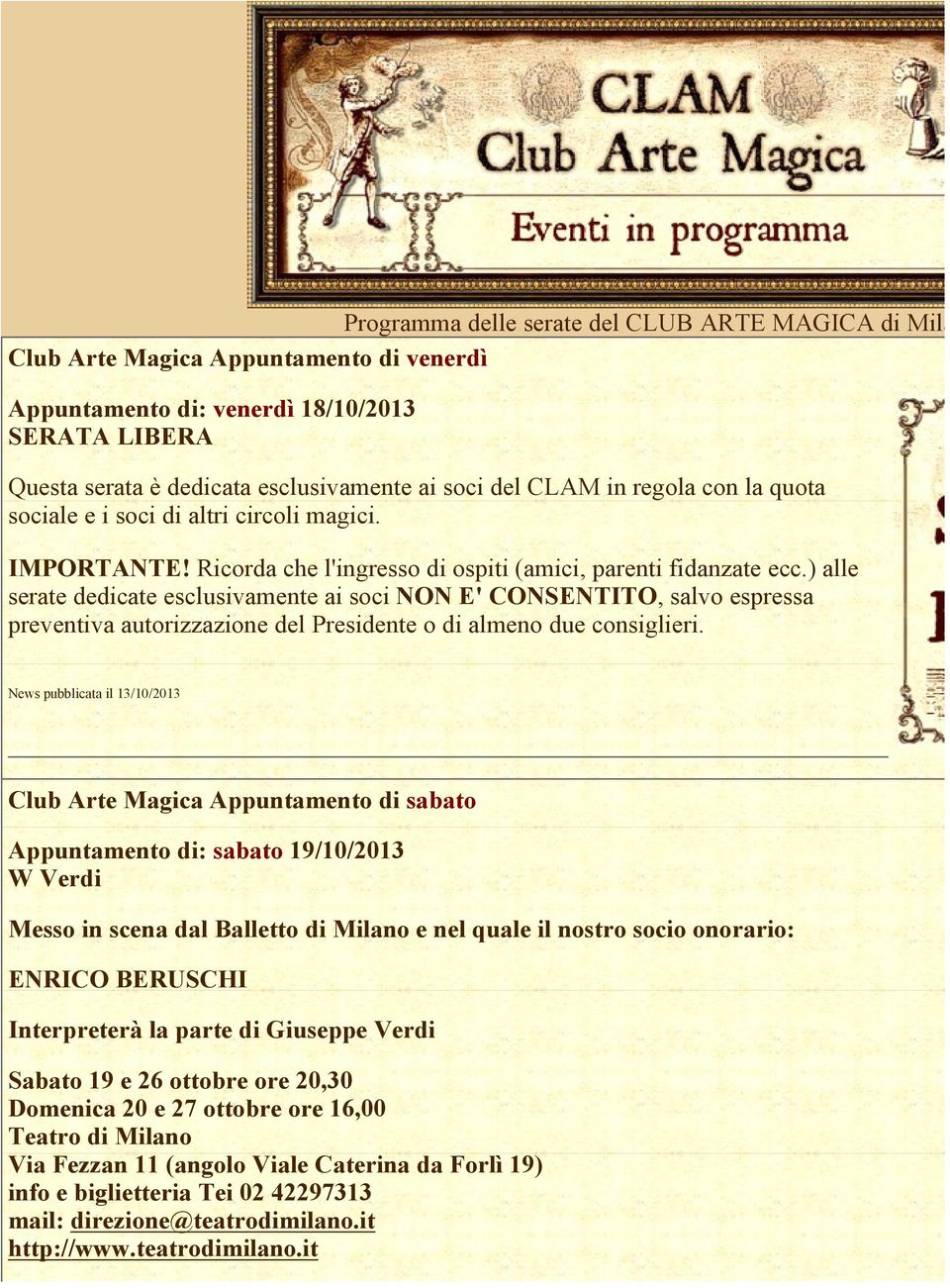 ) alle serate dedicate esclusivamente ai soci NON E' CONSENTITO, salvo espressa preventiva autorizzazione del Presidente o di almeno due consiglieri.