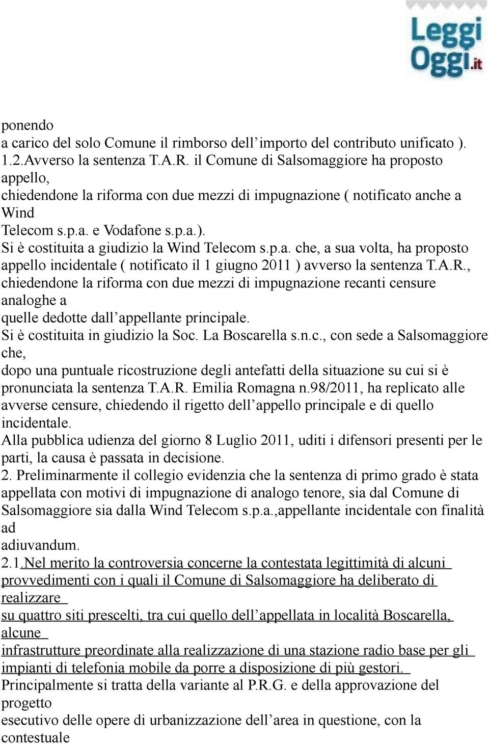 Si è costituita a giudizio la Wind Telecom s.p.a. che, a sua volta, ha proposto appello incidentale ( notificato il 1 giugno 2011 ) avverso la sentenza T.A.R.