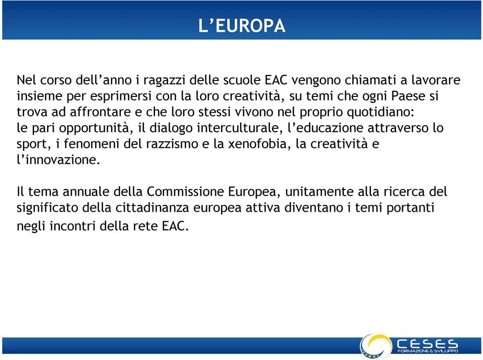 interculturale, l educazione attraverso lo sport, i fenomeni del razzismo e la xenofobia, la creatività e l innovazione.