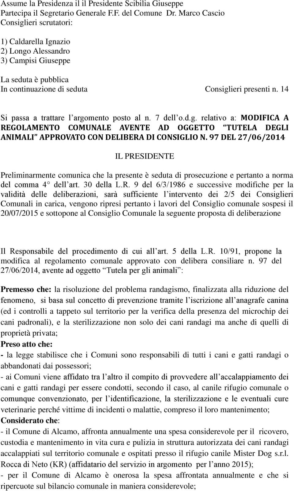 14 Si passa a trattare l argomento posto al n. 7 dell o.d.g. relativo a: MODIFICA A REGOLAMENTO COMUNALE AVENTE AD OGGETTO TUTELA DEGLI ANIMALI APPROVATO CON DELIBERA DI CONSIGLIO N.