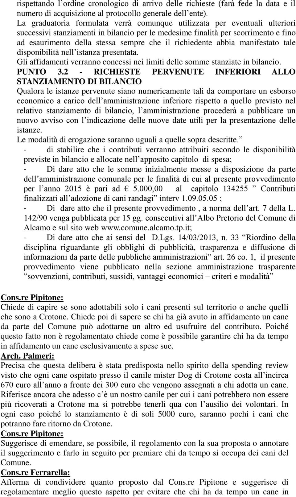 il richiedente abbia manifestato tale disponibilità nell istanza presentata. Gli affidamenti verranno concessi nei limiti delle somme stanziate in bilancio. PUNTO 3.