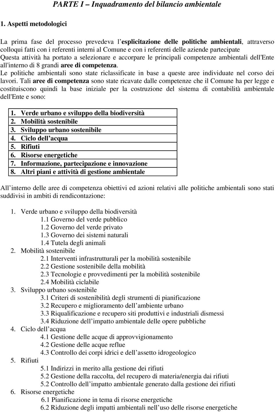 partecipate Questa attività ha portato a selezionare e accorpare le principali competenze ambientali dell'ente all'interno di 8 grandi aree di competenza.