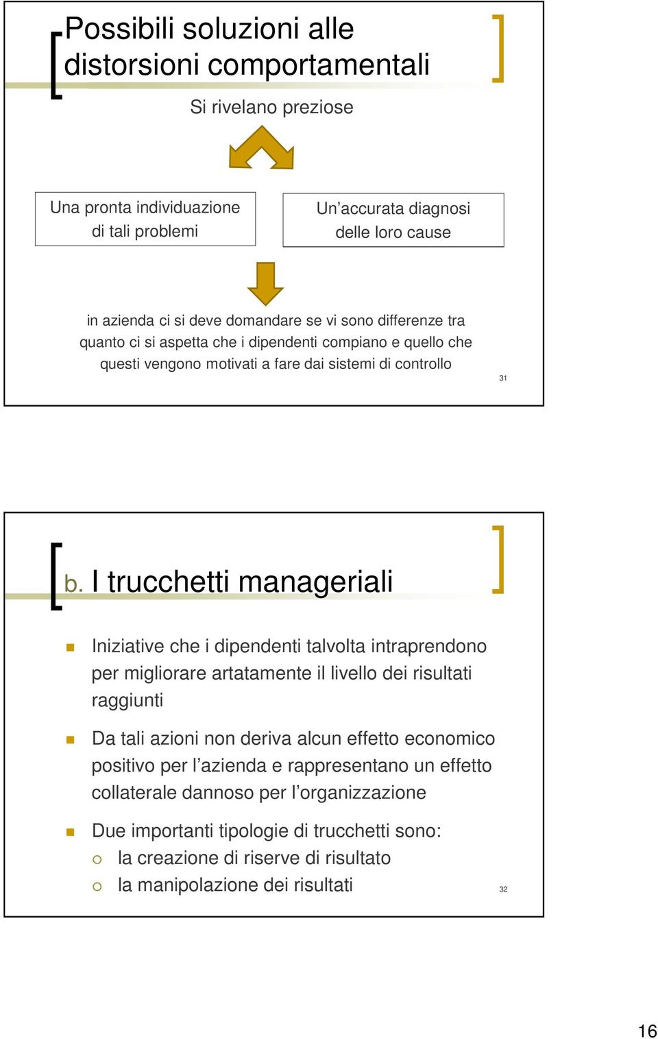 I trucchetti manageriali Iniziative che i dipendenti talvolta intraprendono per migliorare artatamente il livello dei risultati raggiunti Da tali azioni non deriva alcun effetto