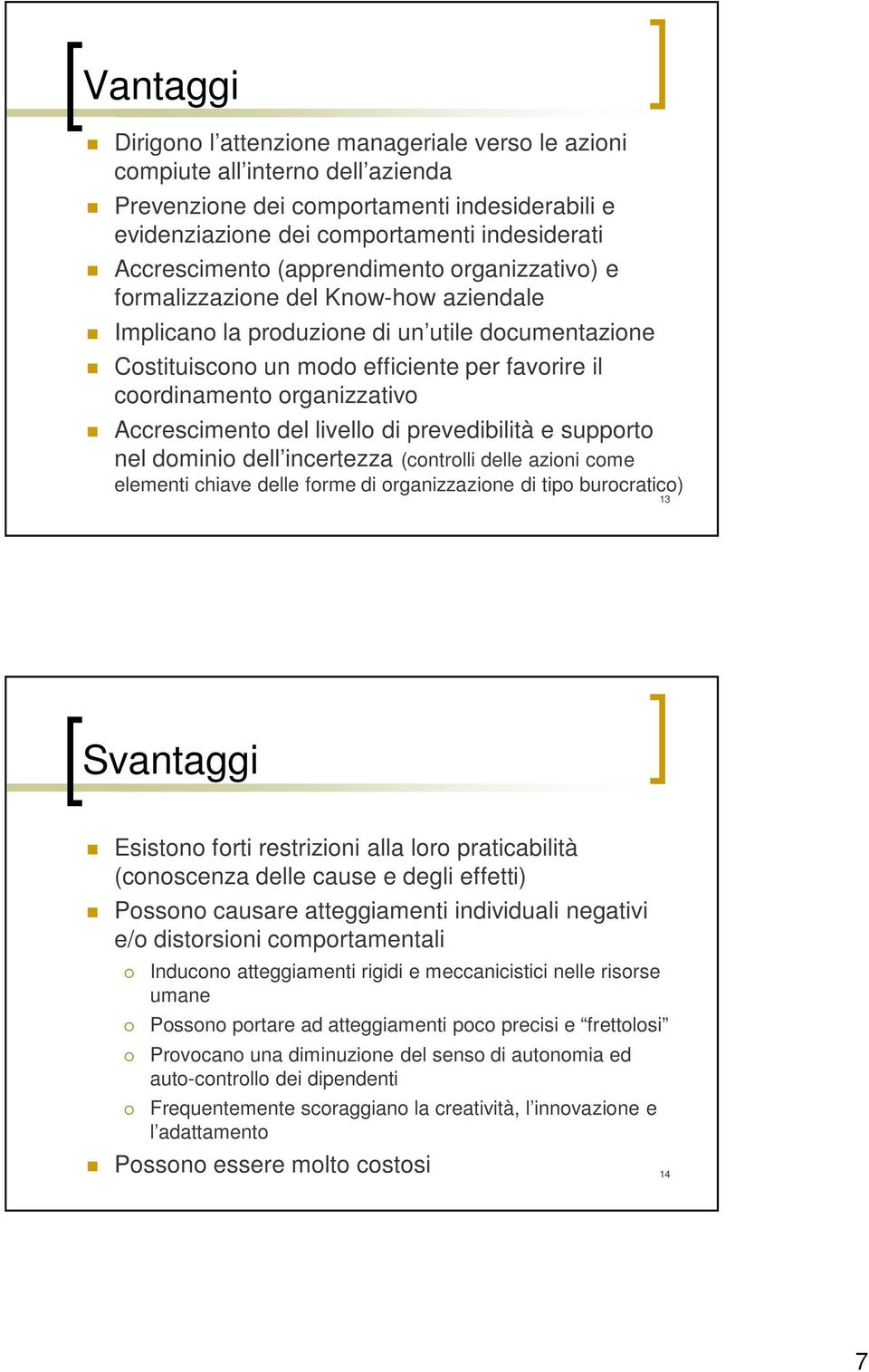 Accrescimento del livello di prevedibilità e supporto nel dominio dell incertezza (controlli delle azioni come elementi chiave delle forme di organizzazione di tipo burocratico) 13 Svantaggi Esistono