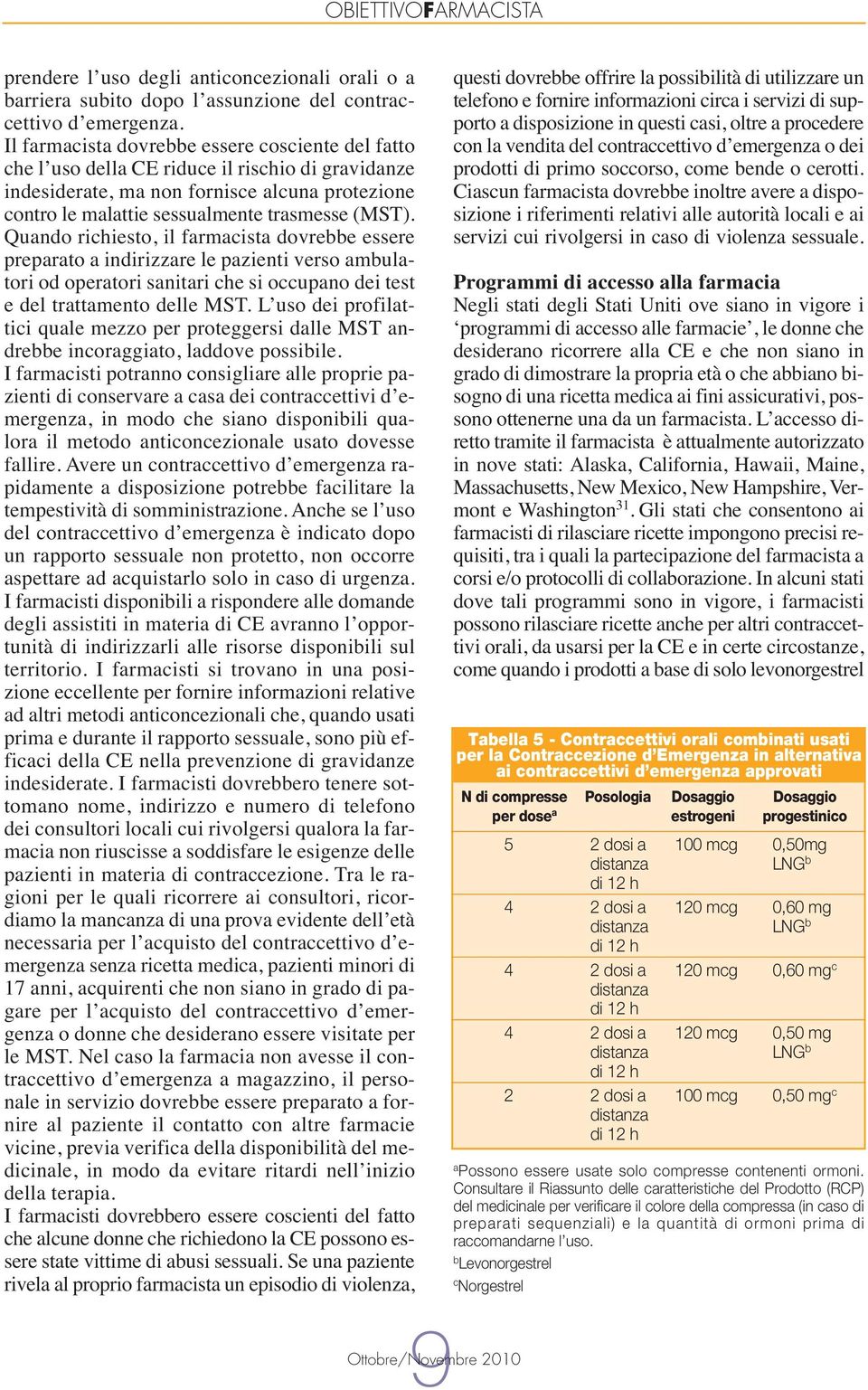 Quando richiesto, il farmacista dovrebbe essere preparato a indirizzare le pazienti verso ambulatori od operatori sanitari che si occupano dei test e del trattamento delle MST.