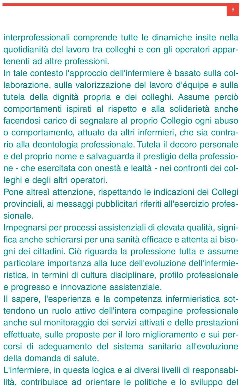 Assume perciò comportamenti ispirati al rispetto e alla solidarietà anche facendosi carico di segnalare al proprio Collegio ogni abuso o comportamento, attuato da altri infermieri, che sia contrario