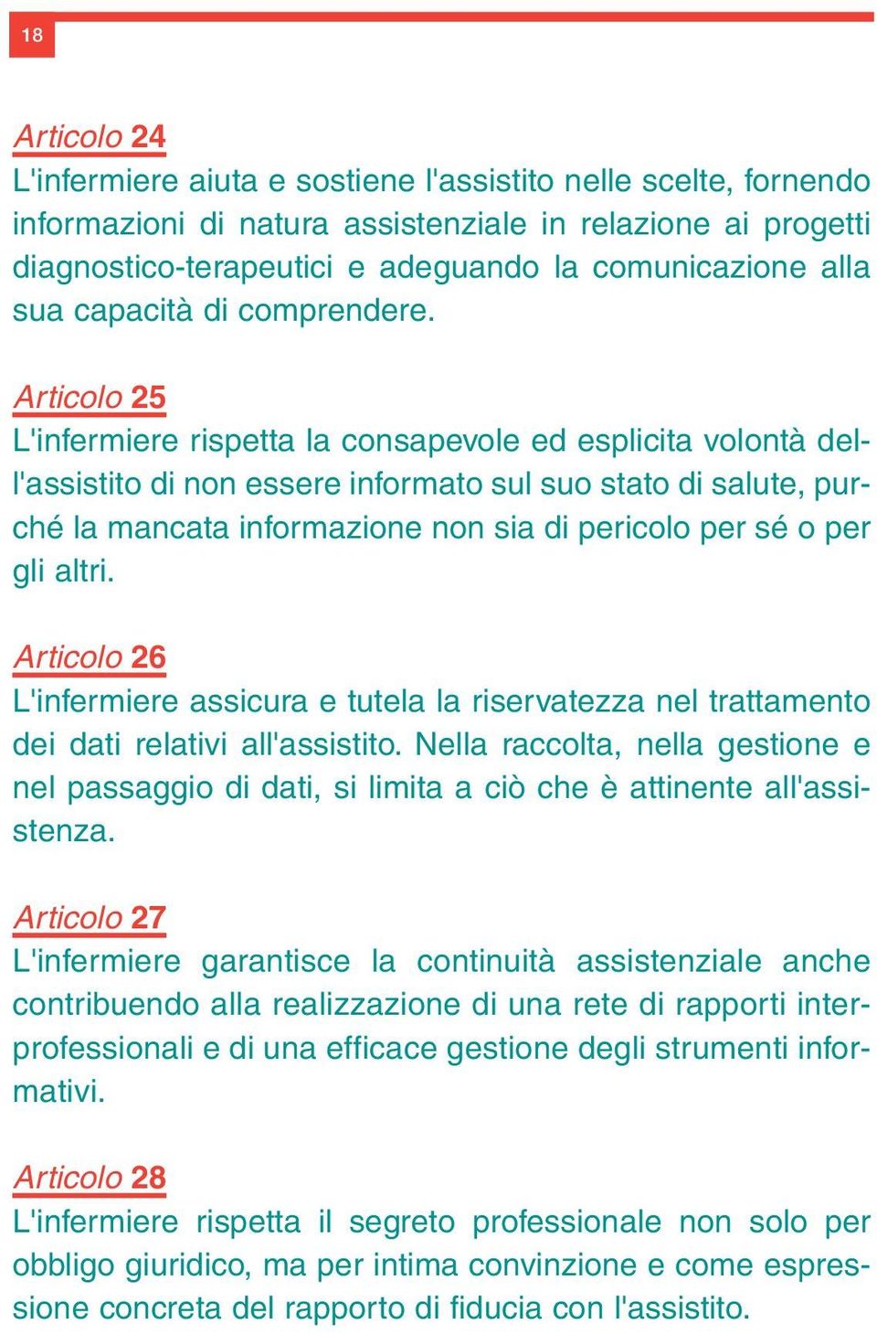 Articolo 25 L'infermiere rispetta la consapevole ed esplicita volontà dell'assistito di non essere informato sul suo stato di salute, purché la mancata informazione non sia di pericolo per sé o per