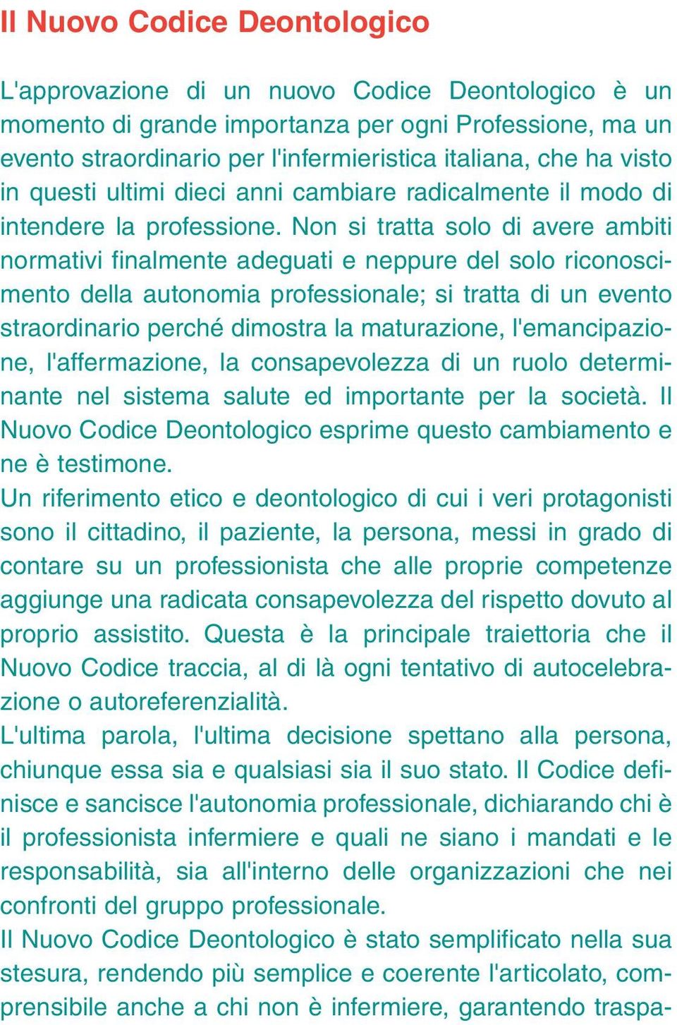 Non si tratta solo di avere ambiti normativi finalmente adeguati e neppure del solo riconoscimento della autonomia professionale; si tratta di un evento straordinario perché dimostra la maturazione,