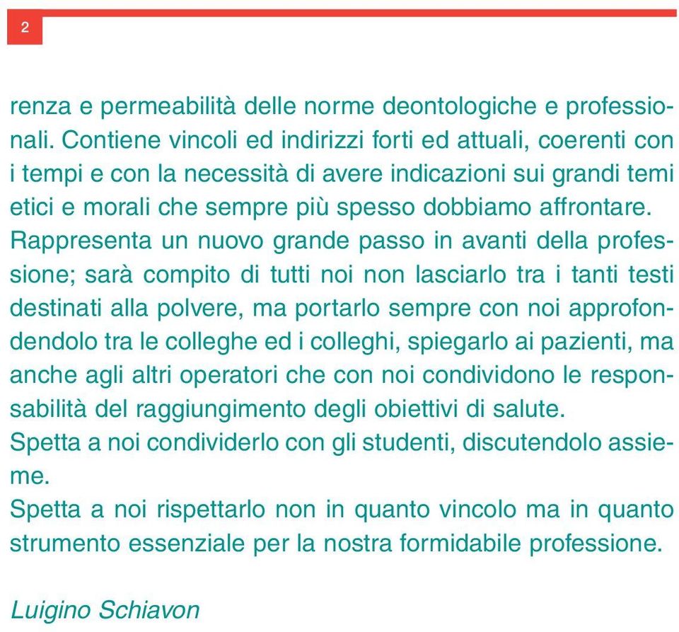 Rappresenta un nuovo grande passo in avanti della professione; sarà compito di tutti noi non lasciarlo tra i tanti testi destinati alla polvere, ma portarlo sempre con noi approfondendolo tra le