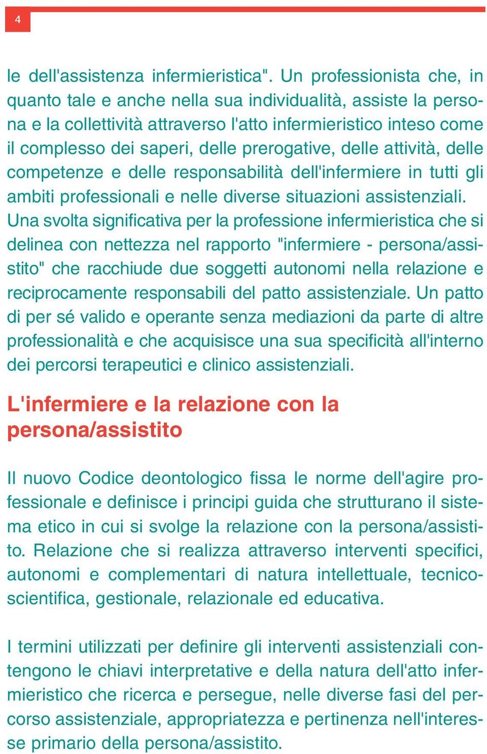 delle attività, delle competenze e delle responsabilità dell'infermiere in tutti gli ambiti professionali e nelle diverse situazioni assistenziali.