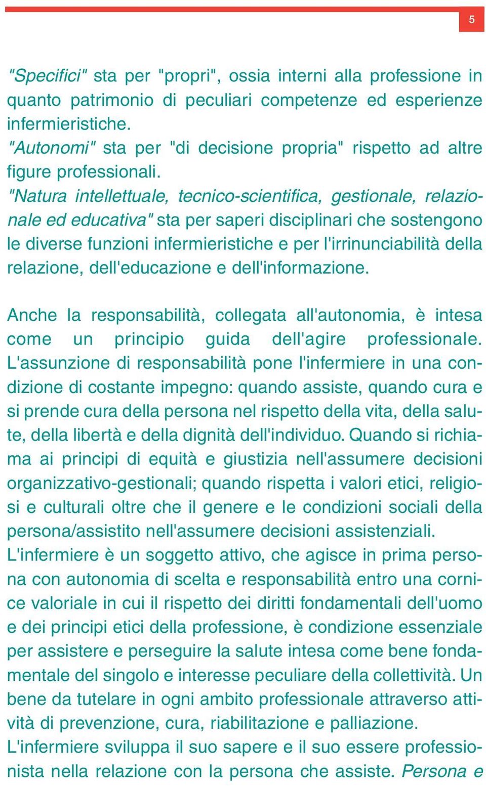 "Natura intellettuale, tecnico-scientifica, gestionale, relazionale ed educativa" sta per saperi disciplinari che sostengono le diverse funzioni infermieristiche e per l'irrinunciabilità della