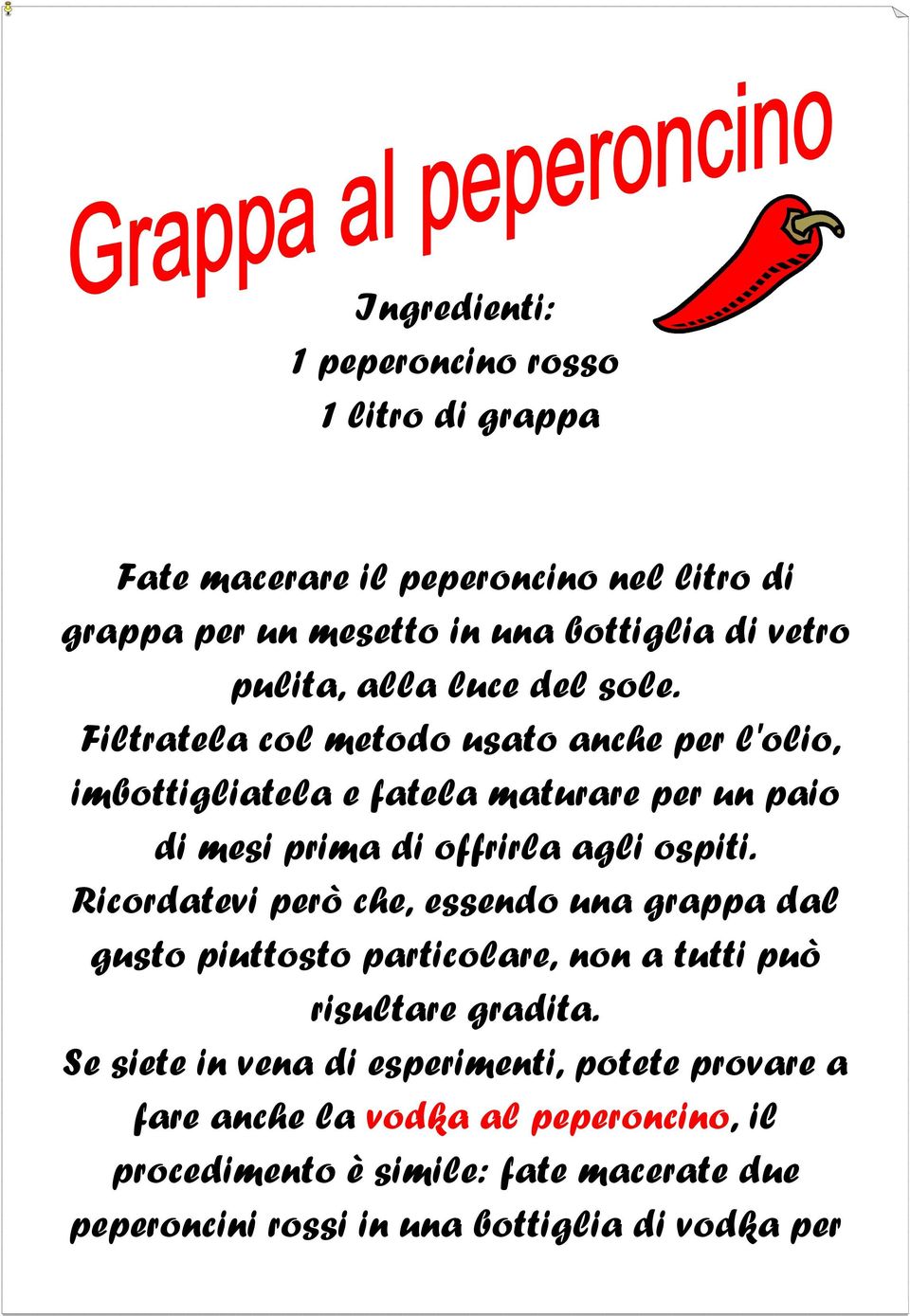 Filtratela col metodo usato anche per l'olio, imbottigliatela e fatela maturare per un paio di mesi prima di offrirla agli ospiti.