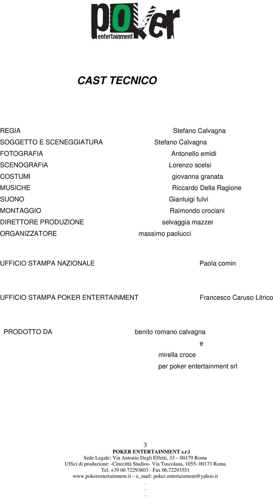 UFFICIO STAMPA NAZIONALE Paola comin UFFICIO STAMPA POKER ENTERTAINMENT Francesco Caruso Litrico PRODOTTO DA benito romano calvagna e mirella