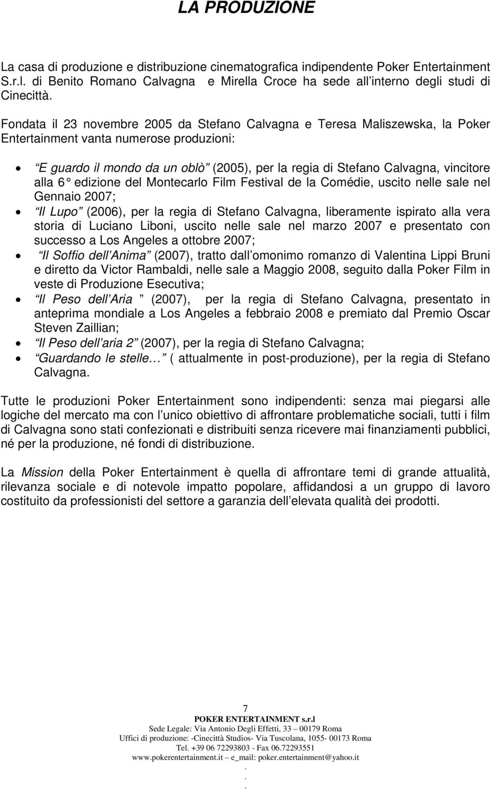 Festival de la Comédie, uscito nelle sale nel Gennaio 2007; Il Lupo (2006), per la regia di, liberamente ispirato alla vera storia di Luciano Liboni, uscito nelle sale nel marzo 2007 e presentato con